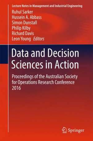 Data and Decision Sciences in Action: Proceedings of the Australian Society for Operations Research Conference 2016 de Ruhul Sarker