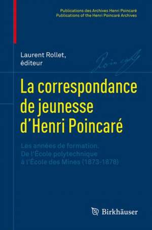 La correspondance de jeunesse d’Henri Poincaré: Les années de formation. De l'École polytechnique à l'École des Mines (1873-1878) de Laurent Rollet