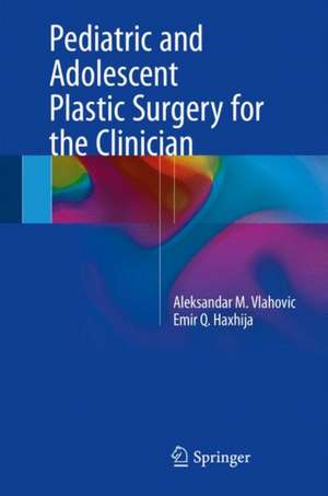 Pediatric and Adolescent Plastic Surgery for the Clinician de Aleksandar M. Vlahovic