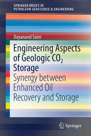 Engineering Aspects of Geologic CO2 Storage: Synergy between Enhanced Oil Recovery and Storage de Dayanand Saini