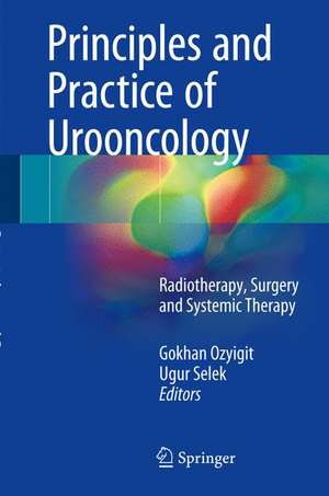 Principles and Practice of Urooncology: Radiotherapy, Surgery and Systemic Therapy de Gokhan Ozyigit