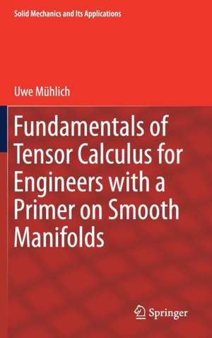 Fundamentals of Tensor Calculus for Engineers with a Primer on Smooth Manifolds de Uwe Mühlich