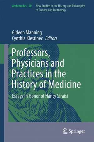 Professors, Physicians and Practices in the History of Medicine: Essays in Honor of Nancy Siraisi de Gideon Manning