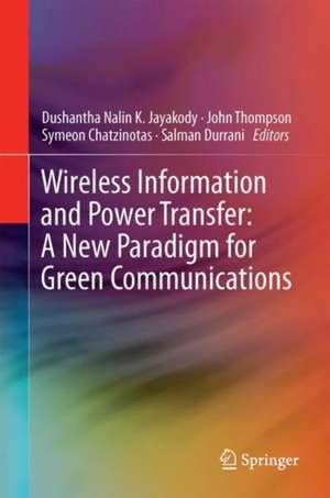 Wireless Information and Power Transfer: A New Paradigm for Green Communications de Dushantha Nalin K. Jayakody