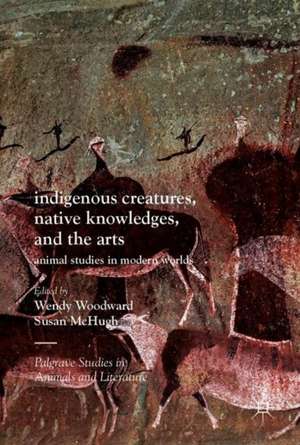 Indigenous Creatures, Native Knowledges, and the Arts: Animal Studies in Modern Worlds de Wendy Woodward