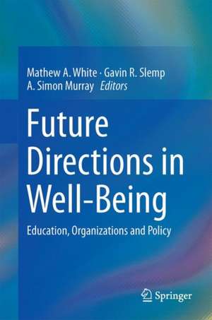 Future Directions in Well-Being: Education, Organizations and Policy de Mathew A White