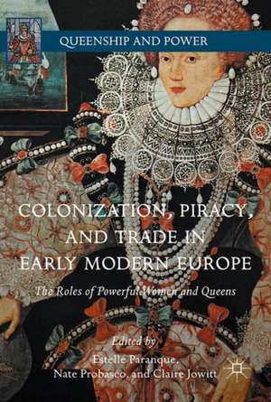 Colonization, Piracy, and Trade in Early Modern Europe: The Roles of Powerful Women and Queens de Estelle Paranque