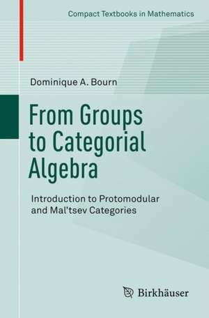 From Groups to Categorial Algebra: Introduction to Protomodular and Mal’tsev Categories de Dominique Bourn