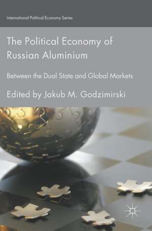 The Political Economy of Russian Aluminium: Between the Dual State and Global Markets de Jakub M. Godzimirski