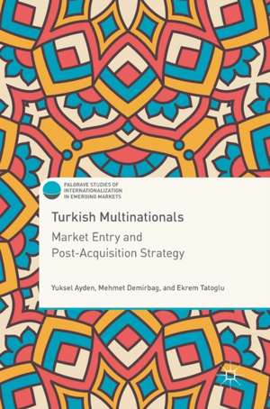 Turkish Multinationals: Market Entry and Post-Acquisition Strategy de Yuksel Ayden