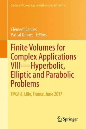 Finite Volumes for Complex Applications VIII - Hyperbolic, Elliptic and Parabolic Problems: FVCA 8, Lille, France, June 2017 de Clément Cancès