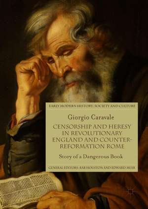 Censorship and Heresy in Revolutionary England and Counter-Reformation Rome: Story of a Dangerous Book de Giorgio Caravale