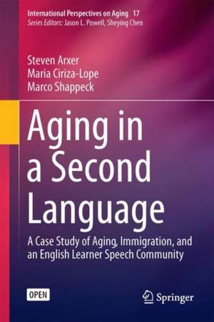 Aging in a Second Language: A Case Study of Aging, Immigration, and an English Learner Speech Community de Steven L. Arxer