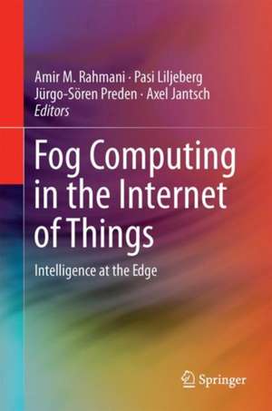 Fog Computing in the Internet of Things: Intelligence at the Edge de Amir M. Rahmani