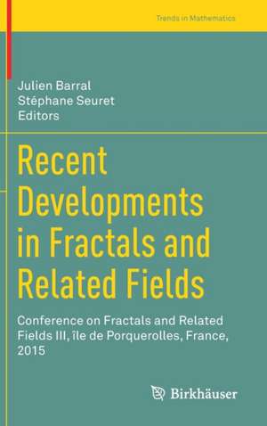 Recent Developments in Fractals and Related Fields: Conference on Fractals and Related Fields III, île de Porquerolles, France, 2015 de Julien Barral