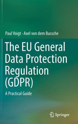 The EU General Data Protection Regulation (GDPR): A Practical Guide de Paul Voigt