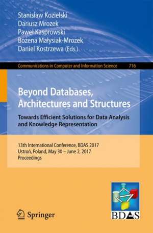 Beyond Databases, Architectures and Structures. Towards Efficient Solutions for Data Analysis and Knowledge Representation: 13th International Conference, BDAS 2017, Ustroń, Poland, May 30 - June 2, 2017, Proceedings de Stanisław Kozielski