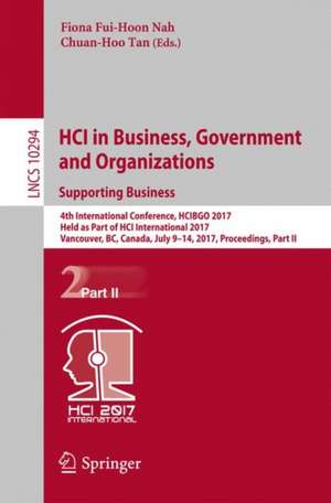 HCI in Business, Government and Organizations. Supporting Business: 4th International Conference, HCIBGO 2017, Held as Part of HCI International 2017, Vancouver, BC, Canada, July 9-14, 2017, Proceedings, Part II de Fiona Fui-Hoon Nah