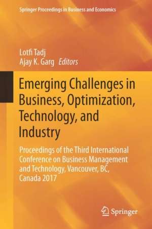 Emerging Challenges in Business, Optimization, Technology, and Industry: Proceedings of the Third International Conference on Business Management and Technology, Vancouver, BC, Canada 2017 de Lotfi Tadj