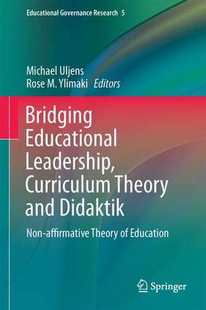 Bridging Educational Leadership, Curriculum Theory and Didaktik: Non-affirmative Theory of Education de Michael Uljens