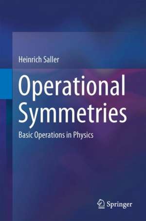 Operational Symmetries: Basic Operations in Physics de Heinrich Saller