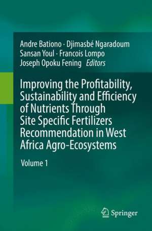 Improving the Profitability, Sustainability and Efficiency of Nutrients Through Site Specific Fertilizer Recommendations in West Africa Agro-Ecosystems: Volume 1 de Andre Bationo