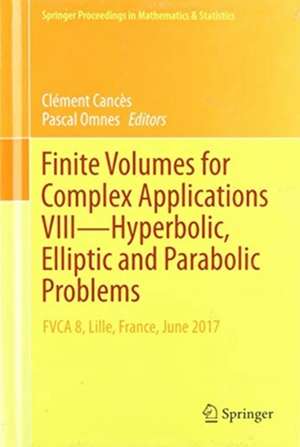 Finite Volumes For Complex Applications VIII, volumes 1 and 2: Methods and Theoretical Aspects and Hyperbolic, Elliptic and Parabolic Problems - FVCA 8, Lille, France, June 2017 de Clément Cancès