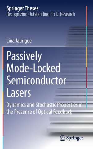 Passively Mode-Locked Semiconductor Lasers: Dynamics and Stochastic Properties in the Presence of Optical Feedback de Lina Jaurigue