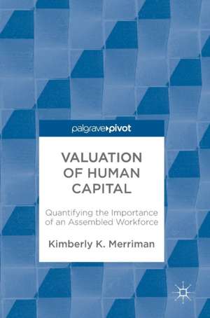 Valuation of Human Capital: Quantifying the Importance of an Assembled Workforce de Kimberly K. Merriman