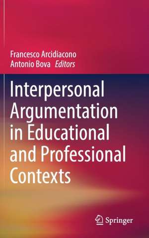 Interpersonal Argumentation in Educational and Professional Contexts de Francesco Arcidiacono