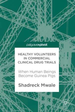 Healthy Volunteers in Commercial Clinical Drug Trials: When Human Beings Become Guinea Pigs de Shadreck Mwale