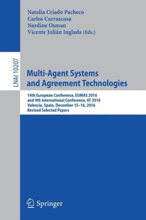 Multi-Agent Systems and Agreement Technologies: 14th European Conference, EUMAS 2016, and 4th International Conference, AT 2016, Valencia, Spain, December 15-16, 2016, Revised Selected Papers de Natalia Criado Pacheco