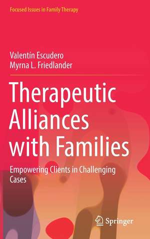 Therapeutic Alliances with Families: Empowering Clients in Challenging Cases de Valentín Escudero