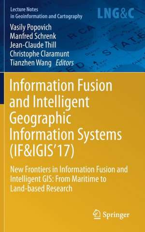 Information Fusion and Intelligent Geographic Information Systems (IF&IGIS'17): New Frontiers in Information Fusion and Intelligent GIS: From Maritime to Land-based Research de Vasily Popovich