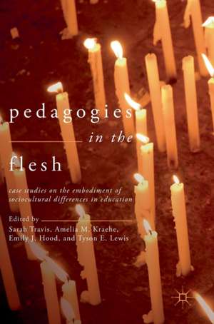 Pedagogies in the Flesh: Case Studies on the Embodiment of Sociocultural Differences in Education de Sarah Travis