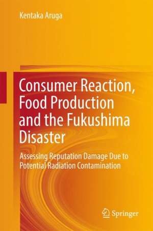 Consumer Reaction, Food Production and the Fukushima Disaster: Assessing Reputation Damage Due to Potential Radiation Contamination de Kentaka Aruga