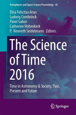 The Science of Time 2016: Time in Astronomy & Society, Past, Present and Future de Elisa Felicitas Arias