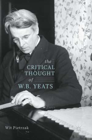 The Critical Thought of W. B. Yeats de Wit Pietrzak