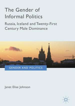 The Gender of Informal Politics: Russia, Iceland and Twenty-First Century Male Dominance de Janet Elise Johnson