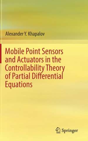 Mobile Point Sensors and Actuators in the Controllability Theory of Partial Differential Equations de Alexander Y. Khapalov