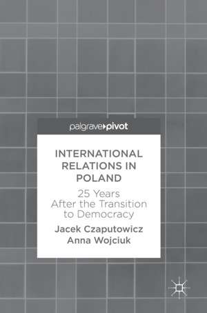 International Relations in Poland: 25 Years After the Transition to Democracy de Jacek Czaputowicz