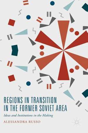 Regions in Transition in the Former Soviet Area: Ideas and Institutions in the Making de Alessandra Russo