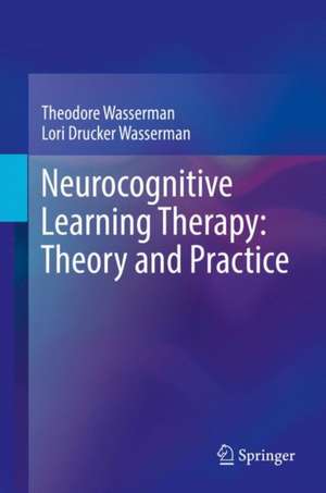 Neurocognitive Learning Therapy: Theory and Practice de Theodore Wasserman