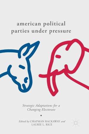 American Political Parties Under Pressure: Strategic Adaptations for a Changing Electorate de Chapman Rackaway