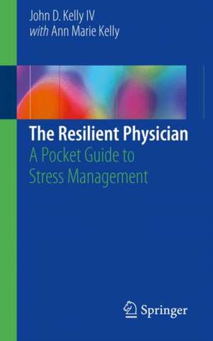 The Resilient Physician: A Pocket Guide to Stress Management de John D. Kelly IV