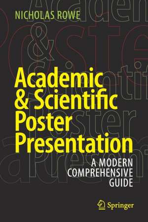 Academic & Scientific Poster Presentation: A Modern Comprehensive Guide de Nicholas Rowe