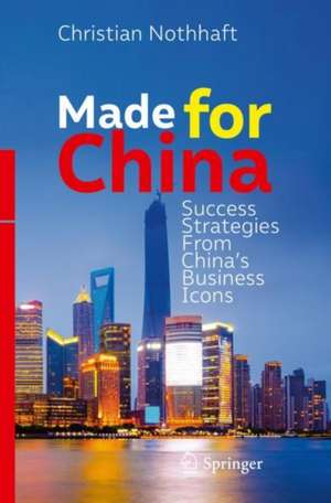 Made for China: Success Strategies From China’s Business Icons de Christian Nothhaft