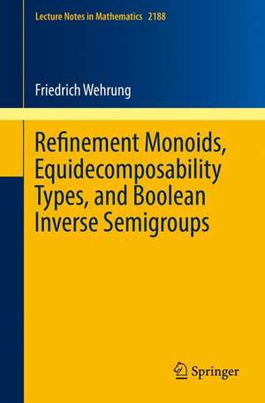 Refinement Monoids, Equidecomposability Types, and Boolean Inverse Semigroups de Friedrich Wehrung