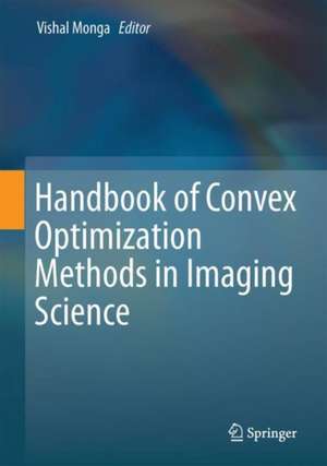 Handbook of Convex Optimization Methods in Imaging Science de Vishal Monga