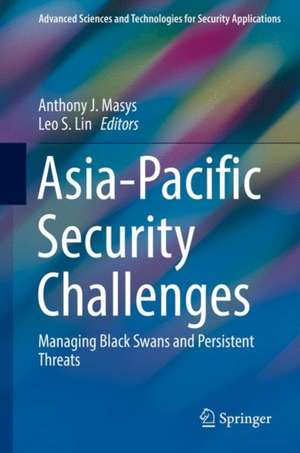 Asia-Pacific Security Challenges: Managing Black Swans and Persistent Threats de Anthony J. Masys